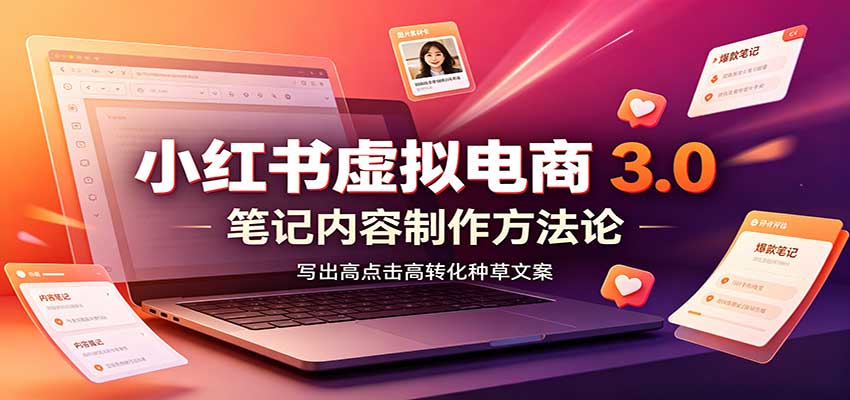 小红书虚拟电商3.0：账号搭建选品开店，笔记内容制作，矩阵投放教学-179创客网