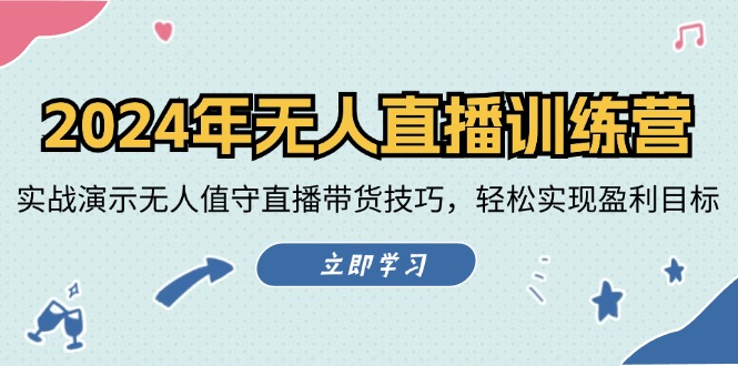 2024年无人直播训练营：实战演示无人值守直播带货技巧，轻松实现盈利目标-179创客网