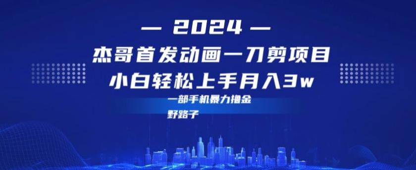 最新首发动画一刀剪野路子暴力撸金月入3w小白轻松上手-179创客网