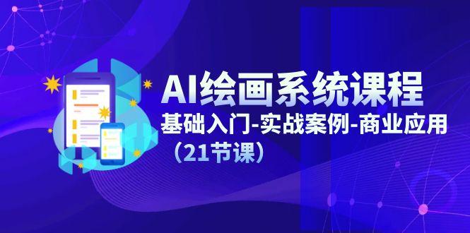 AI绘画系统课程，基础入门-实战案例-商业应用(21节课-179创客网
