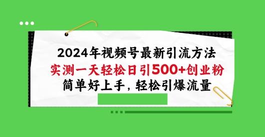 2024年视频号最新引流方法，实测一天轻松日引100+创业粉，简单好上手，轻松引爆流量【揭秘】-179创客网