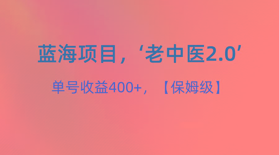 蓝海项目，“小红书老中医2.0”，单号收益400+，保姆级教程-179创客网