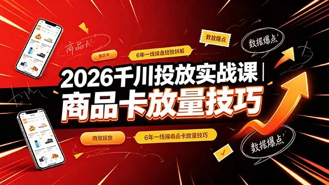 2026千川投放实战课｜6年一线操盘经验拆解，通俗讲解全域投放，吃透商品卡放量技巧-179创客网