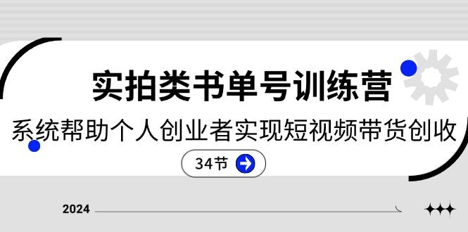 2024实拍类书单号训练营：系统帮助个人创业者实现短视频带货创收-34节-179创客网