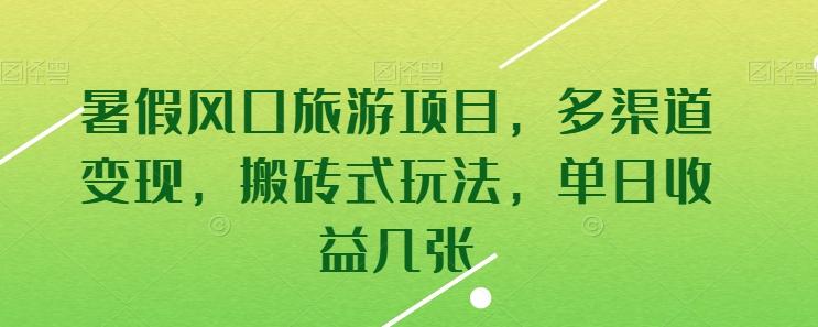 暑假风口旅游项目，多渠道变现，搬砖式玩法，单日收益几张【揭秘】-179创客网