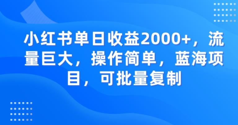 小红书单日收益2000+，流量巨大，操作简单，蓝海项目，可批量操作-179创客网