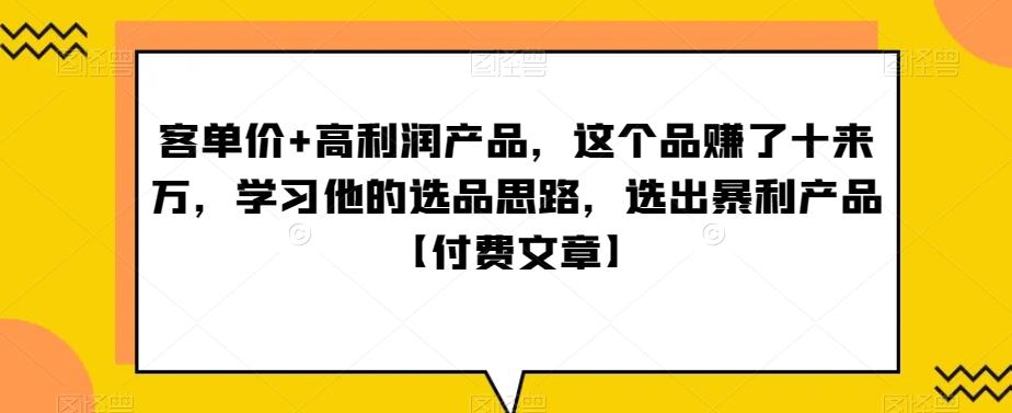‮单客‬价+高利润产品，这个品‮了赚‬十来万，‮习学‬他‮选的‬品思路，‮出选‬暴‮产利‬品【付费文章】-179创客网