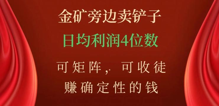 金矿旁边卖铲子，赚确定性的钱，可矩阵，可收徒，日均利润4位数【揭秘】-179创客网