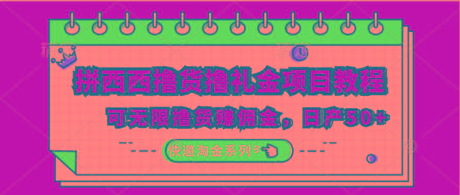 拼西西撸货撸礼金项目教程；可无限撸货赚佣金，日产50+-179创客网
