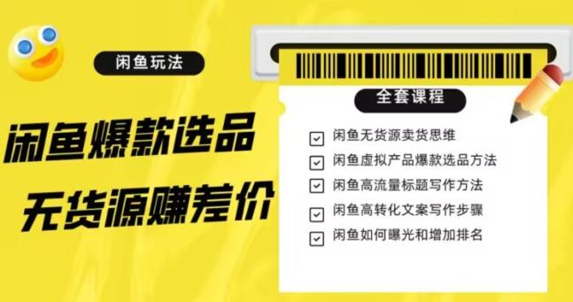 闲鱼无货源赚差价进阶玩法，爆款选品，资源寻找，引流变现全套教程（11节课）【揭秘】-179创客网