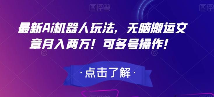 最新Ai机器人玩法，无脑搬运文章月入两万！可多号操作！【揭秘】-179创客网
