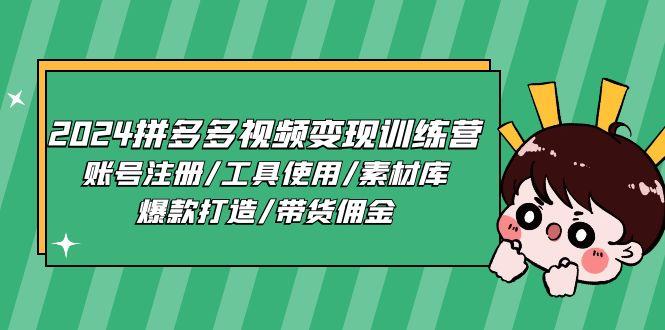 2024拼多多视频变现训练营，账号注册/工具使用/素材库/爆款打造/带货佣金-179创客网
