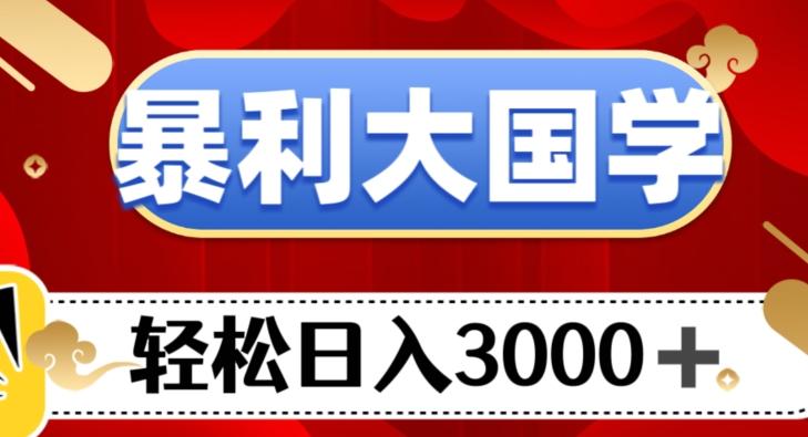 暴利大国学项目，轻松日入3000+【揭秘】-179创客网