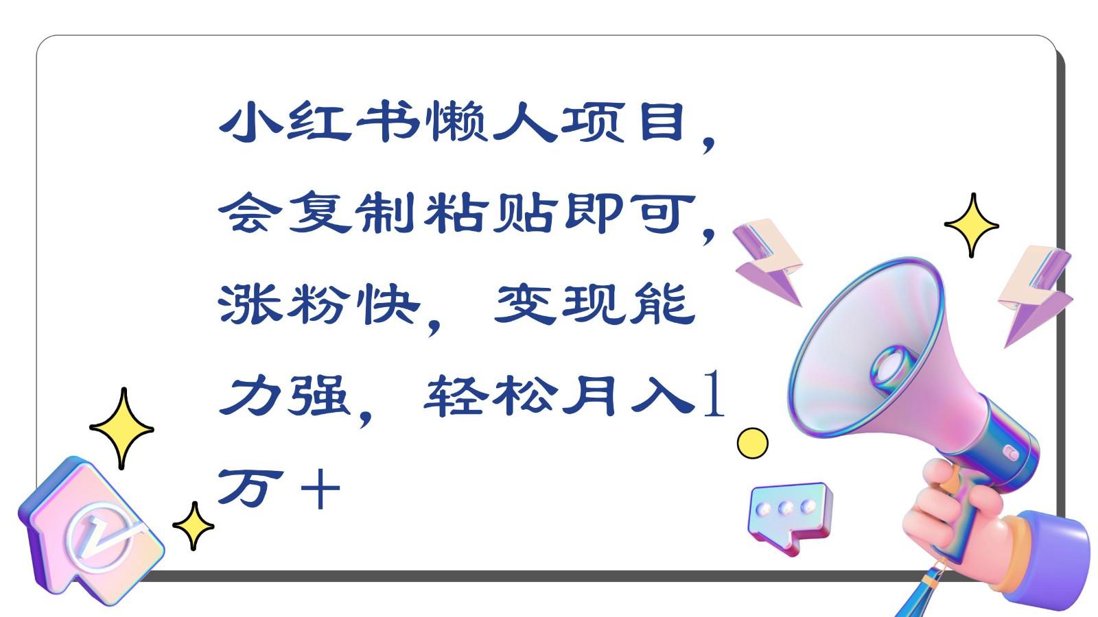 小红书懒人项目，会复制粘贴即可，涨粉快，变现能力强，轻松月入1万＋-179创客网