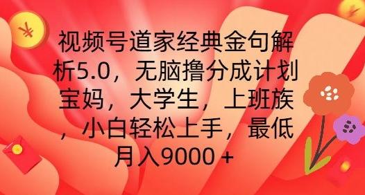 视频号道家经典金句解析5.0.无脑撸分成计划，小白轻松上手，最低月入9000+【揭秘】-179创客网