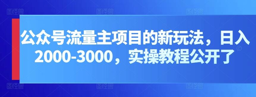 公众号流量主项目的新玩法，日入2000-3000，实操教程公开了-179创客网