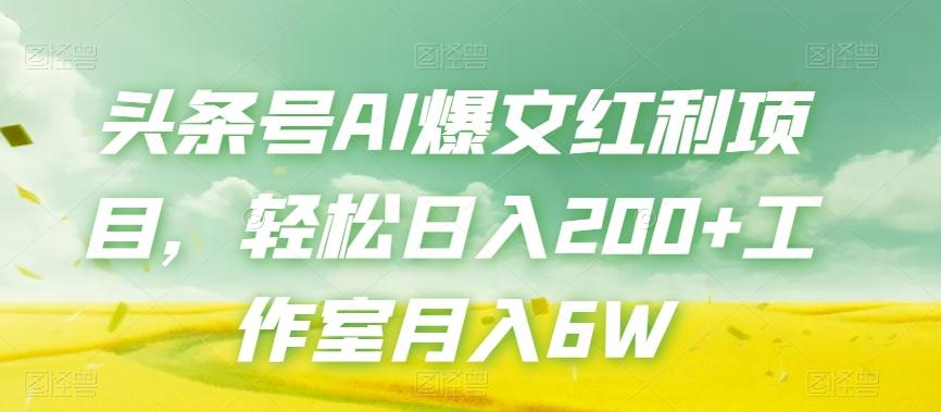 头条号AI爆文红利项目，轻松日入200+工作室月入6W-179创客网