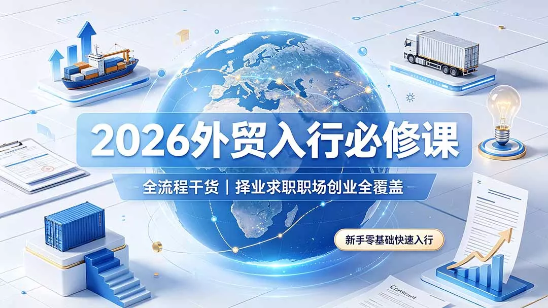 2026外贸入行必修课｜全流程干货，择业求职职场创业全覆盖，新手零基础快速入行-179创客网