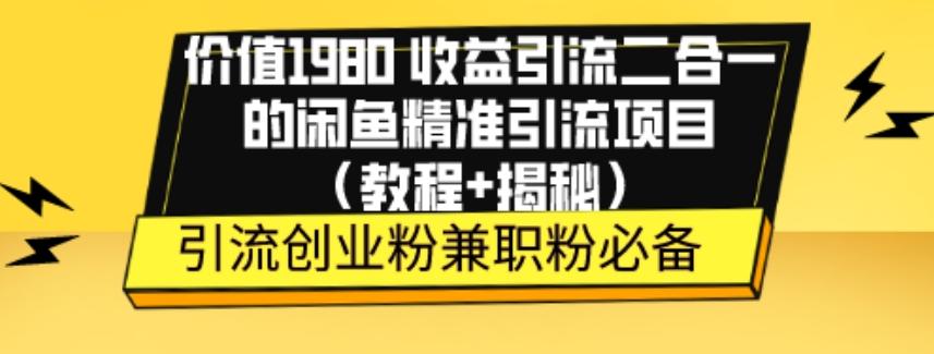 价值1980收益引流二合一的闲鱼精准引流项目（教程+揭秘）-179创客网