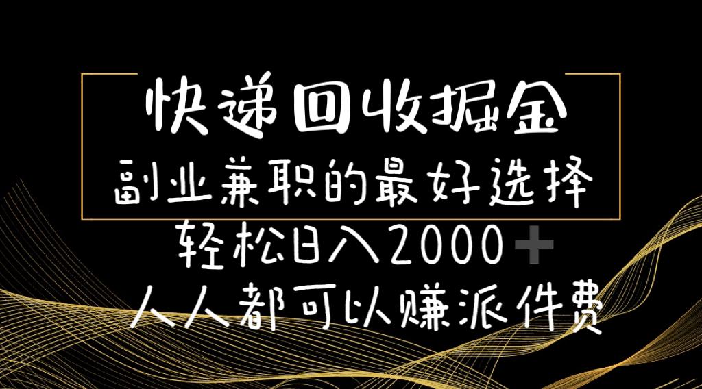 快递回收掘金副业兼职的最好选择轻松日入2000-人人都可以赚派件费-179创客网