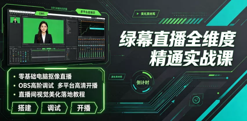 绿幕直播全维度精通实战课｜零基础电脑抠像直播、OBS高阶调试、多平台高清开播、直播间视觉美化落地教程-179创客网