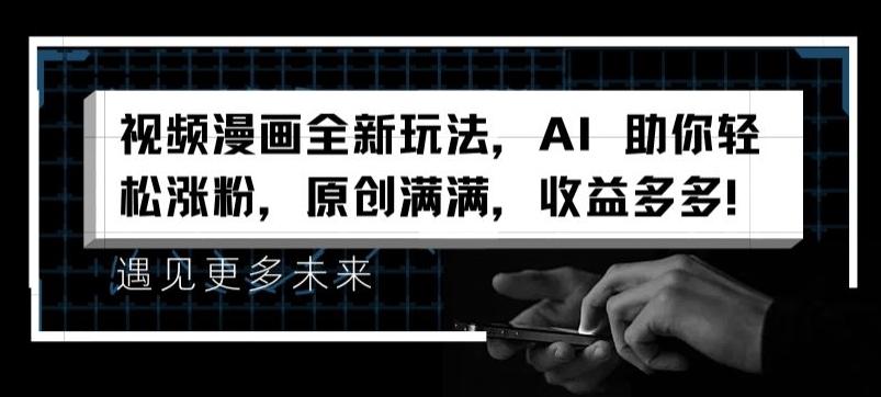 视频漫画全新玩法，AI 助你轻松涨粉，原创满满，收益多多【揭秘】-179创客网