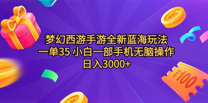 (9612期)梦幻西游手游全新蓝海玩法 一单35 小白一部手机无脑操作 日入3000+轻轻…-179创客网