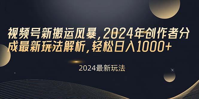视频号新搬运风暴，2024年创作者分成最新玩法解析，轻松日入1000+-179创客网