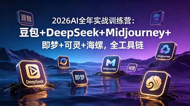 2026AI全年实战训练营：豆包+DeepSeek+Midjourney+即梦+可灵+海螺，全工具链-179创客网
