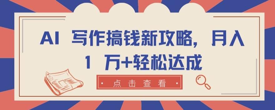 AI 写作搞钱新攻略，月入 1 万+轻松达成【揭秘】-179创客网