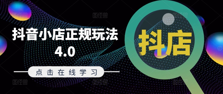 抖音小店正规玩法4.0(更新8月)，帮助你更好地理解和应对电商抖店的运营-179创客网