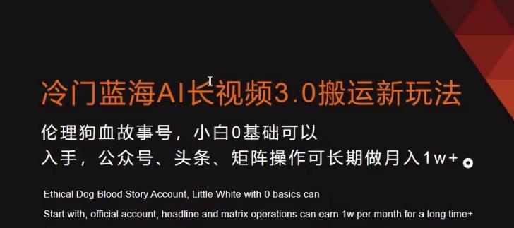 冷门蓝海AI长视频3.0搬运新玩法，小白0基础可以入手，公众号、头条、矩阵操作可长期做月入1w+【揭秘】-179创客网