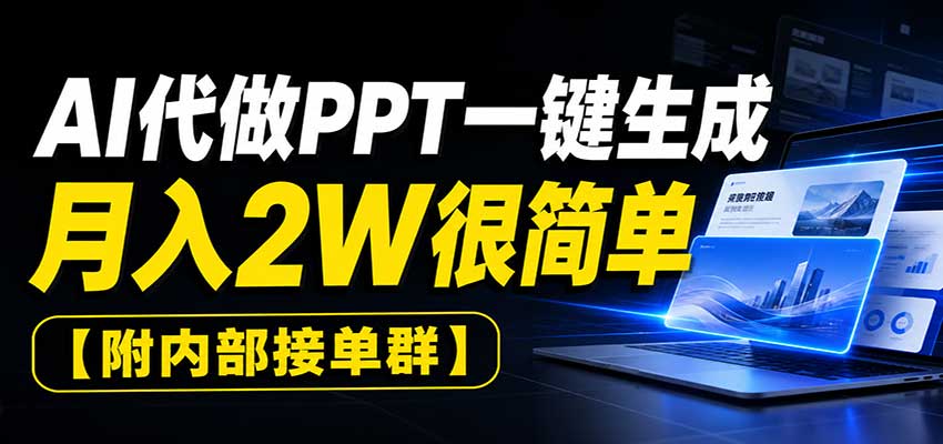 AI代做PPT一键生成，月入2W很简单，附内部接单群-179创客网
