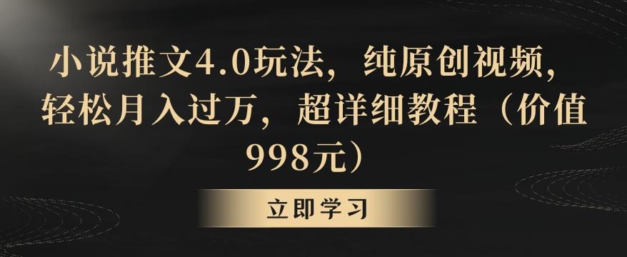 小说推文4.0玩法，纯原创视频，轻松月入过万，超详细教程(价值998元)【揭秘】-179创客网