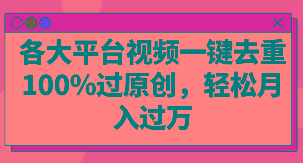 各大平台视频一键去重，100%过原创，轻松月入过万！-179创客网