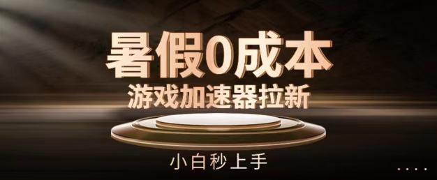 暑假0成本游戏加速器拉新，小白秒上手，无需投资【揭秘】-179创客网