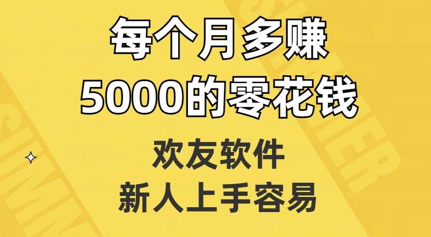 欢友软件，新人上手容易，每个月多赚5000的零花钱【揭秘】-网创资源
