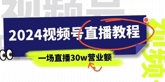 2024视频号直播教程：视频号如何赚钱详细教学，一场直播30w营业额(37节-179创客网