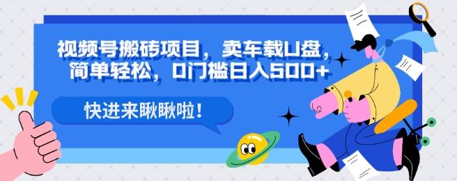 视频号搬砖项目，卖车载U盘，简单轻松，0门槛日入500+-179创客网