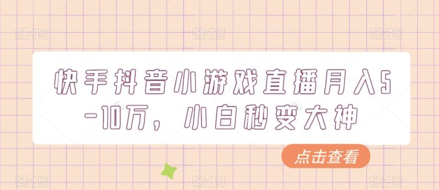 快手抖音小游戏直播月入5-10万，小白秒变大神-179创客网