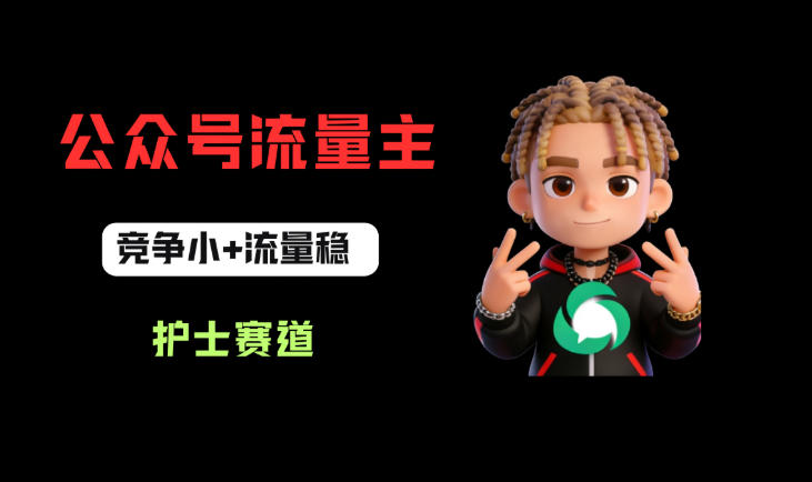 公众号流量主之护士赛道，竞争小+流量稳，从0-1全流程讲解！-179创客网