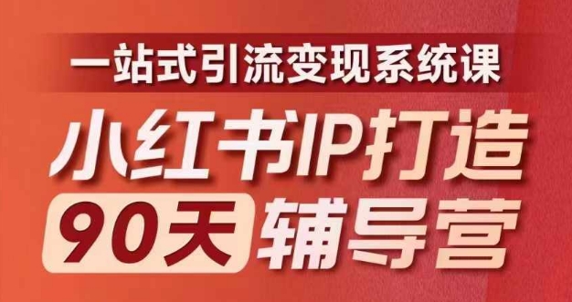 小红书IP打造90天辅导营(第十期)​内容全面升级，一站式引流变现系统课-179创客网