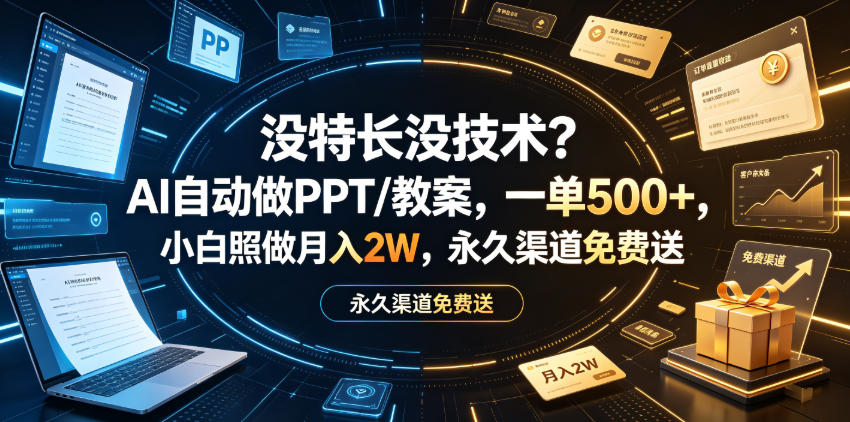 没特长没技术？AI自动做PPT/教案，一单500+，小白照做月入2W，永久渠道免费送【揭秘】-179创客网
