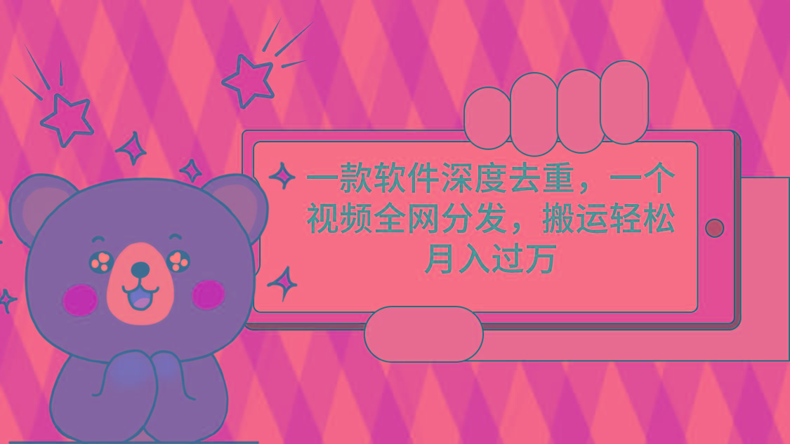 一款软件深度去重，一个视频全网分发，搬运轻松月入过万-179创客网