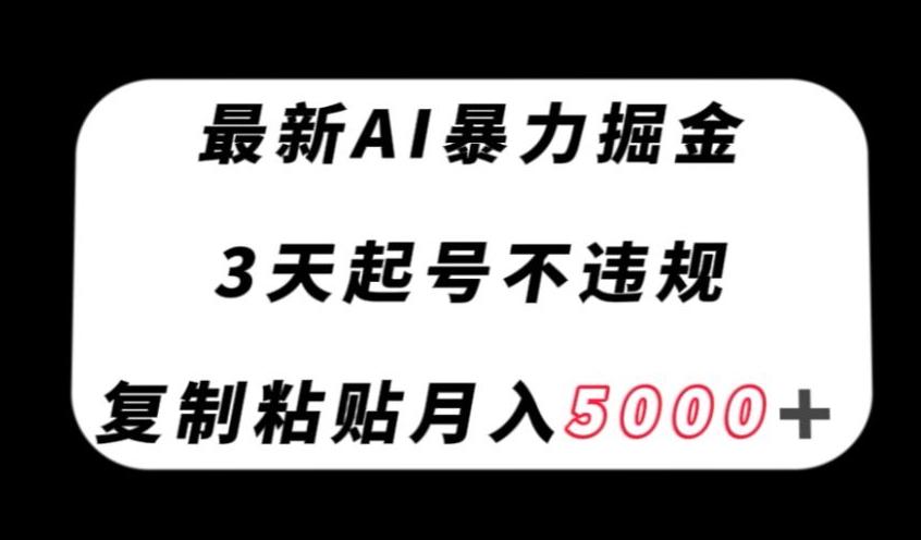 最新AI暴力掘金，3天必起号不违规，复制粘贴月入5000＋【揭秘】-179创客网