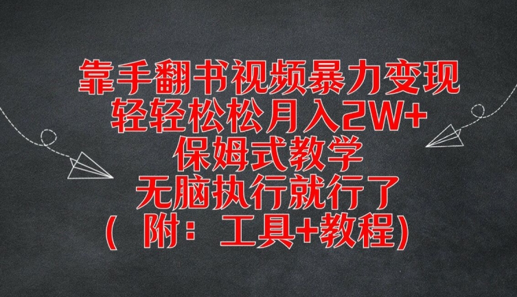 靠手翻书视频暴力变现，轻轻松松月入2W+，保姆式教学，无脑执行就行了(附：工具+教程)【揭秘】-网创资源