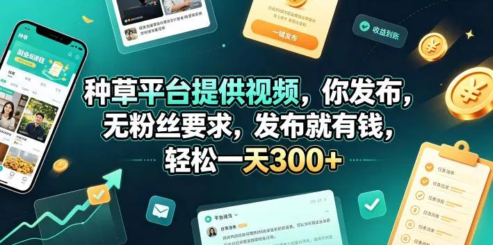 种草平台提供视频，你发布，无粉丝要求，发布就有钱，轻松一天300+【揭秘】-179创客网