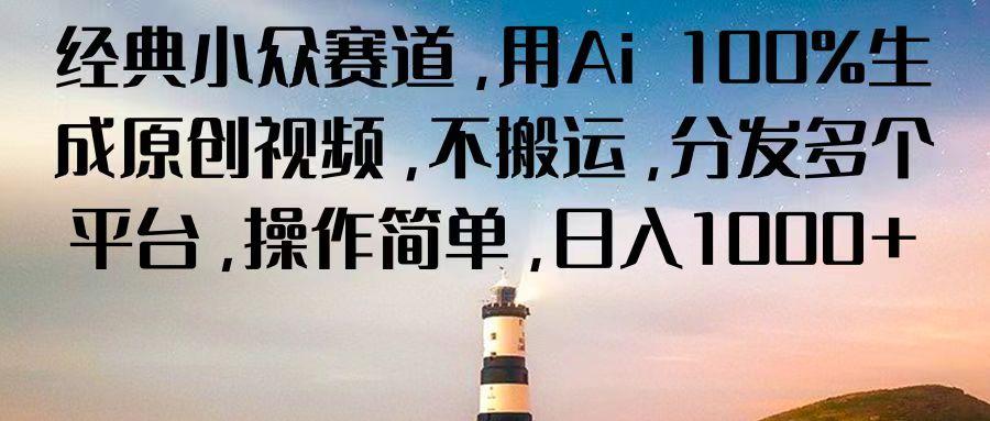 经典小众赛道，用Ai 100%生成原创视频，不搬运，分发多个平台，操作简单，日入1000+-179创客网