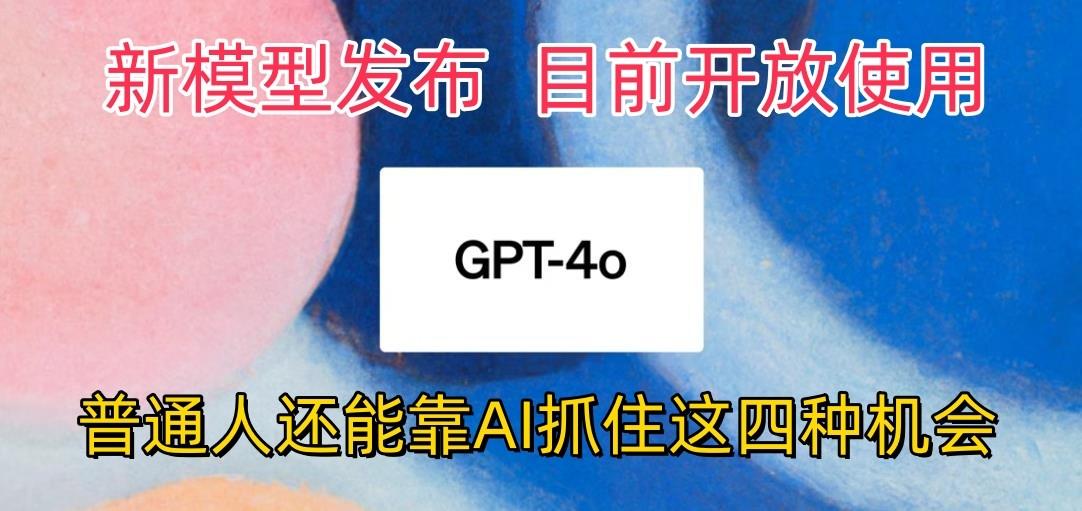最强模型ChatGPT-4omni震撼发布，目前开放使用，普通人可以利用AI抓住的四…-179创客网