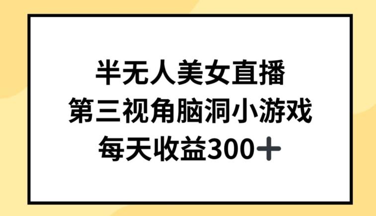 半无人美女直播，第三视角脑洞小游戏，每天收益300+【揭秘】-179创客网